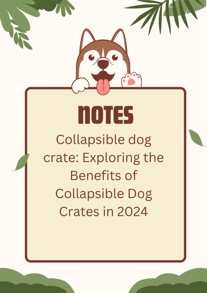 Collapsible dog crate: Exploring the Benefits of Collapsible Dog Crates in 2024